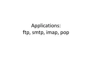 Applications: ftp, smtp, imap, pop