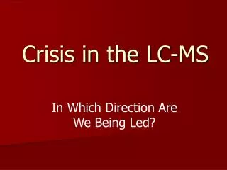 Crisis in the LC-MS