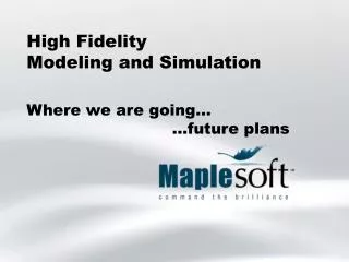High Fidelity Modeling and Simulation