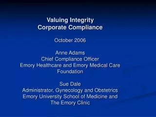 Valuing Integrity Corporate Compliance October 2006 Anne Adams Chief Compliance Officer