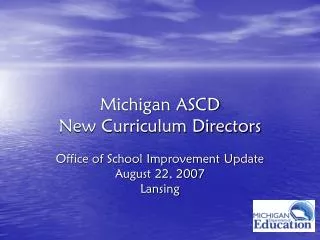 michigan ascd new curriculum directors office of school improvement update august 22 2007 lansing