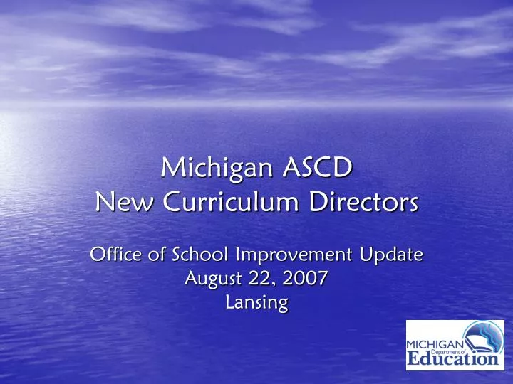 michigan ascd new curriculum directors office of school improvement update august 22 2007 lansing