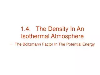1.4. The Density In An Isothermal Atmosphere ? The Boltzmann Factor In The Potential Energy