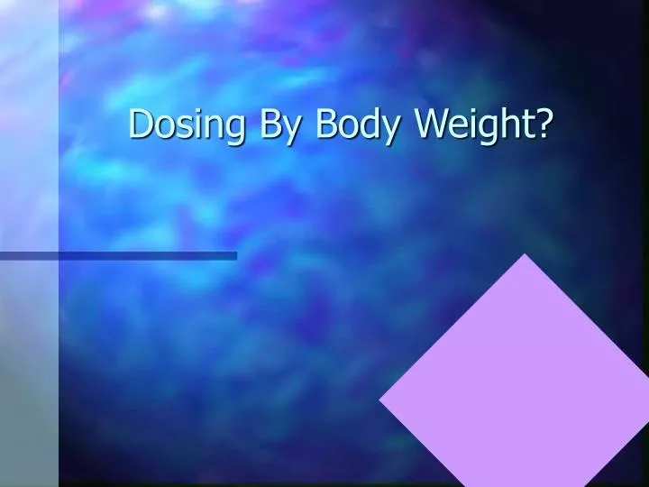 dosing by body weight