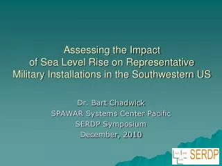 Dr. Bart Chadwick SPAWAR Systems Center Pacific SERDP Symposium December, 2010