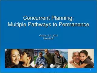 Concurrent Planning: Multiple Pathways to Permanence Version 2.0, 2010 Module B