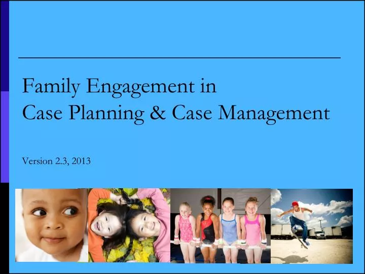 family engagement in case planning case management version 2 3 2013