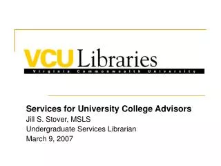 Services for University College Advisors Jill S. Stover, MSLS Undergraduate Services Librarian