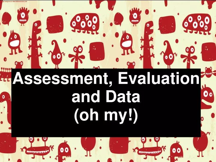 assessment evaluation and data oh my