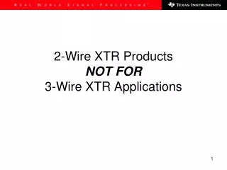 2-Wire XTR Products NOT FOR 3-Wire XTR Applications