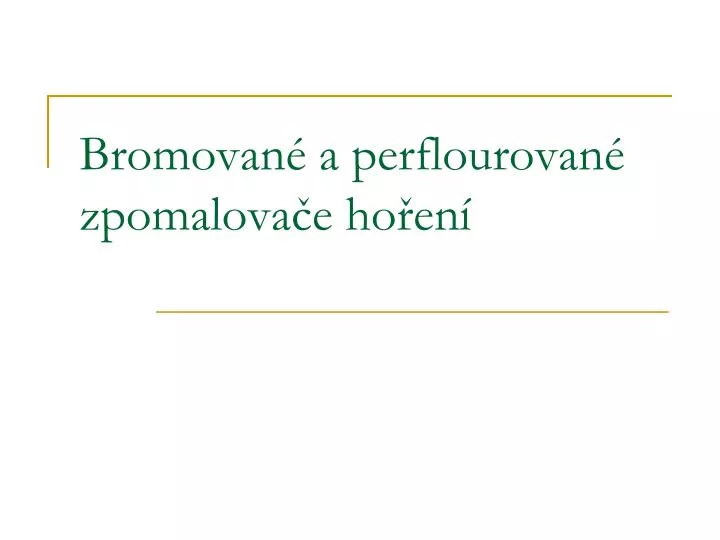 bromovan a perflourovan zpomalova e ho en