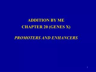 ADDITION BY ME CHAPTER 20 (GENES X) PROMOTERS AND ENHANCERS