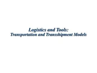 Logistics and Tools: Transportation and Transshipment Models