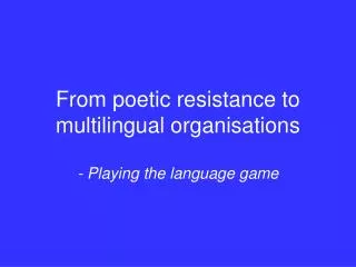 From poetic resistance to multilingual organisations