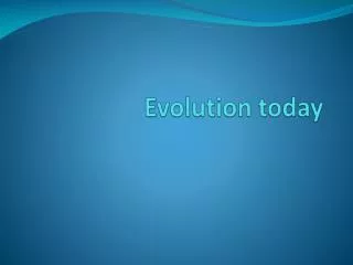 Evolution today
