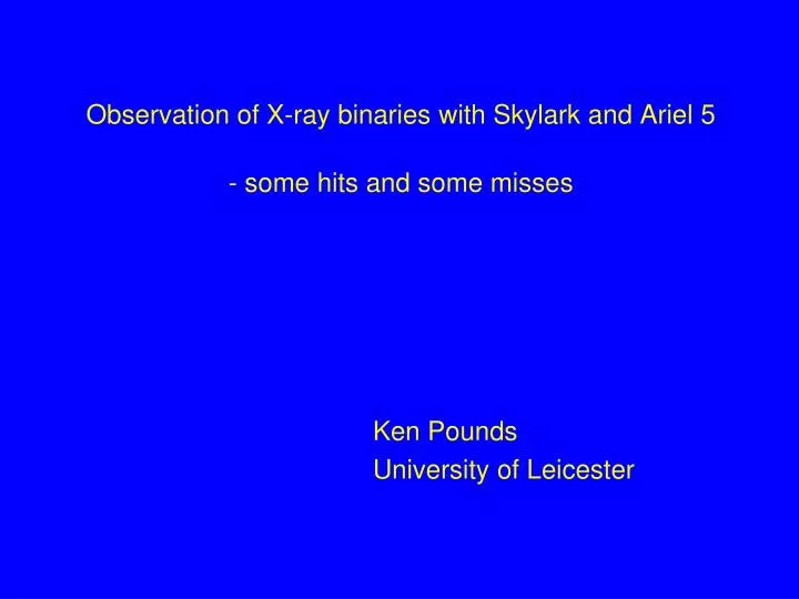 observation of x ray binaries with skylark and ariel 5 some hits and some misses