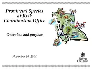 Provincial Species at Risk Coordination Office Overview and purpose November 10, 2004