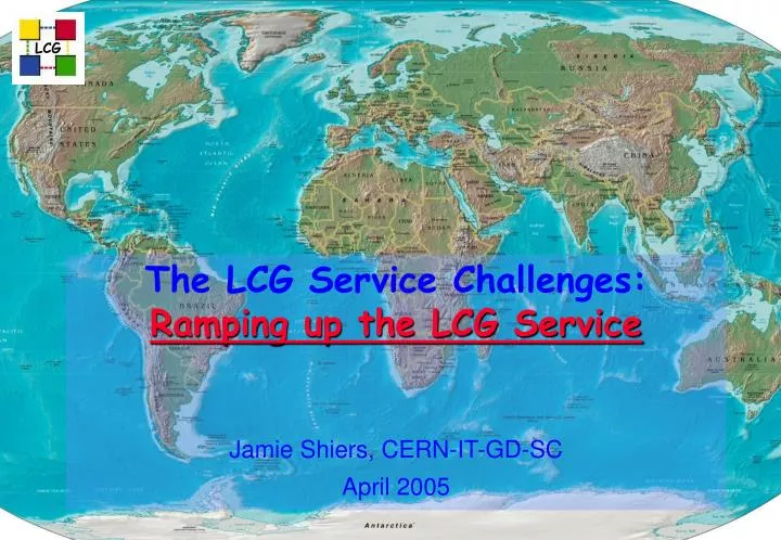 the lcg service challenges ramping up the lcg service jamie shiers cern it gd sc april 2005