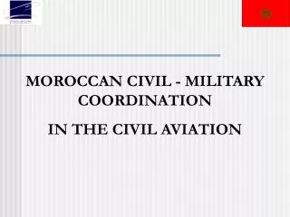 MOROCC AN CIVIL - MILITARY COORDINATION IN THE CIVIL AVIATION