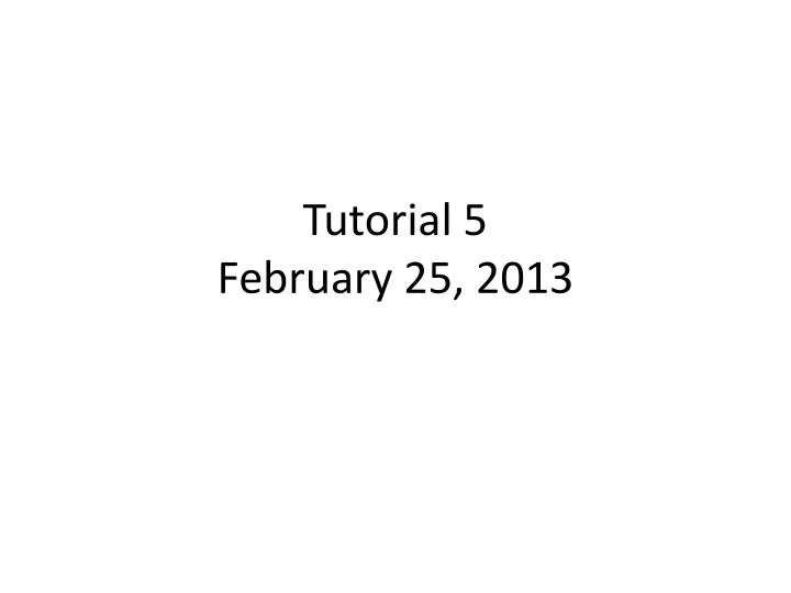 tutorial 5 february 25 2013