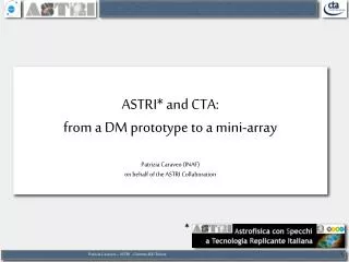 ASTRI* and CTA: from a DM prototype to a mini-array Patrizia Caraveo (INAF)