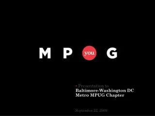 Presentation to Baltimore-Washington DC Metro MPUG Chapter September 22, 2009