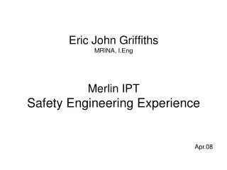 Eric John Griffiths MRINA, I.Eng Merlin IPT Safety Engineering Experience