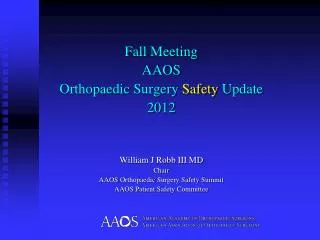 Fall Meeting AAOS Orthopaedic Surgery Safety Update 2012 William J Robb III MD Chair