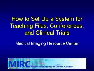 How to Set Up a System for Teaching Files, Conferences, and Clinical Trials