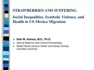 Seth M. Holmes, M.D., Ph.D. Internal Medicine and Cultural Anthropology