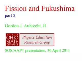 Fission and Fukushima part 2 Gordon J. Aubrecht, II SOS/AAPT presentation, 30 April 2011