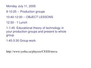 Monday July 11, 2005 9-10:25 -- Production groups 10:40-12:30 -- OBJECT LESSONS 12:30 - 1 Lunch