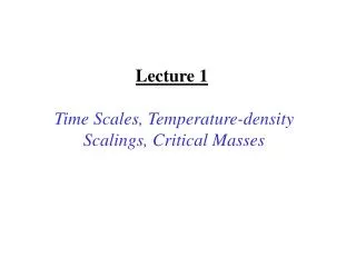 Lecture 1 Time Scales, Temperature-density Scalings, Critical Masses