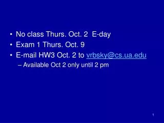 No class Thurs. Oct. 2 E-day Exam 1 Thurs. Oct. 9 E-mail HW3 Oct. 2 to vrbsky@cs.ua