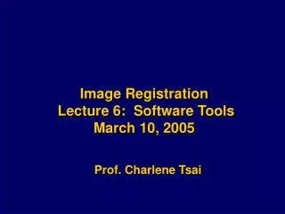 Image Registration Lecture 6: Software Tools March 10, 2005