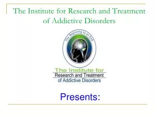 The Institute for Research and Treatment of Addictive Disorders
