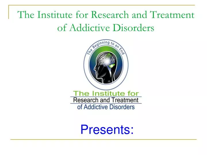 the institute for research and treatment of addictive disorders