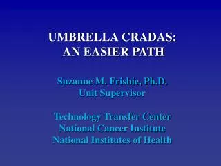 UMBRELLA CRADAS: AN EASIER PATH Suzanne M. Frisbie, Ph.D. Unit Supervisor