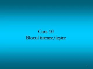 curs 10 blocul intrare ie ire