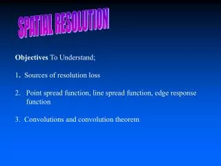 Objectives To Understand; 1 . Sources of resolution loss
