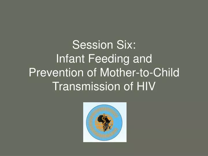 session six infant feeding and prevention of mother to child transmission of hiv