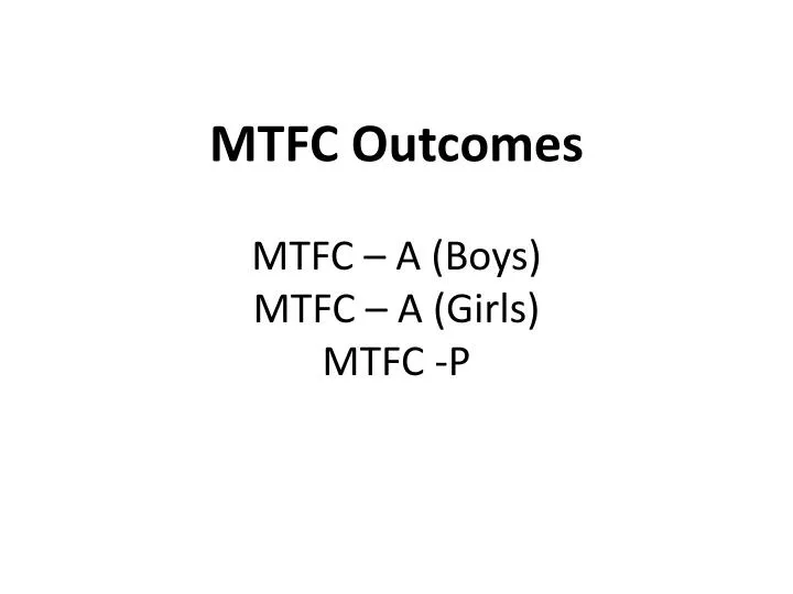mtfc outcomes mtfc a boys mtfc a girls mtfc p