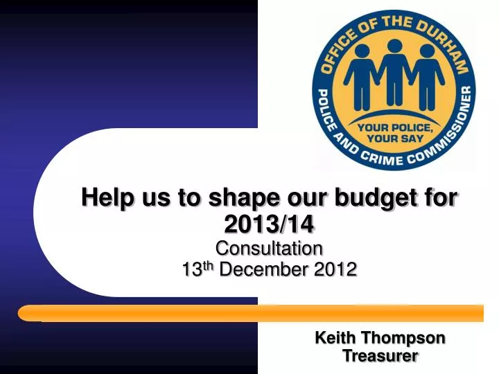 help us to shape our budget for 2013 14 consultation 13 th december 2012