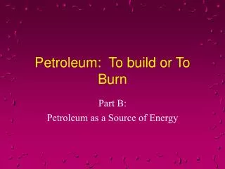 Petroleum: To build or To Burn