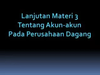 Lanjutan Materi 3 Tentang Akun-akun Pada Perusahaan Dagang