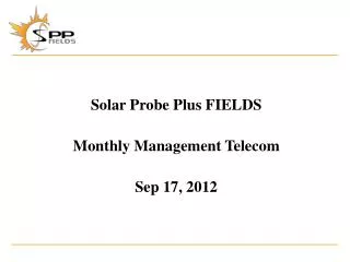 Solar Probe Plus FIELDS Monthly Management Telecom Sep 17, 2012