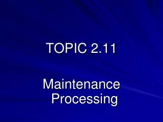 TOPIC 2.11 Maintenance Processing