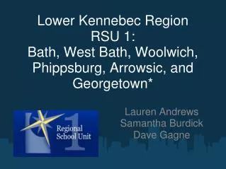 Lower Kennebec Region RSU 1: Bath, West Bath, Woolwich, Phippsburg, Arrowsic, and Georgetown*