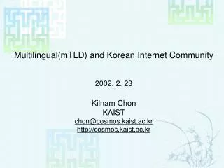 Multilingual(mTLD) and Korean Internet Community 2002. 2. 23 Kilnam Chon KAIST