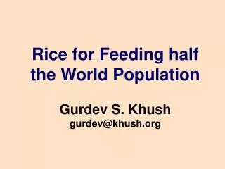 Rice for Feeding half the World Population Gurdev S. Khush gurdev@khush
